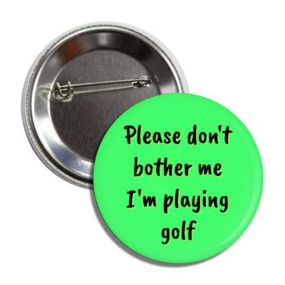 please dont bother me im playing golf button