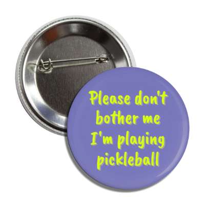 please dont bother me im playing pickleball button