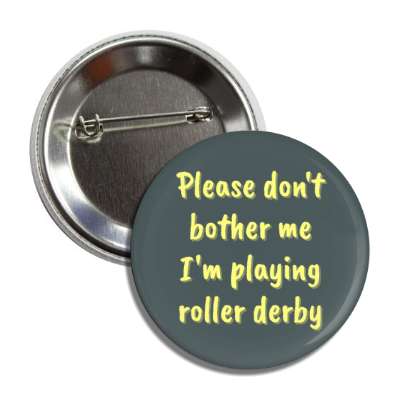 please dont bother me im playing roller derby button