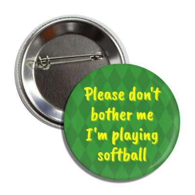 please dont bother me im playing softball button