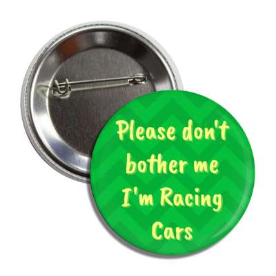 please dont bother me im racing cars chevron button