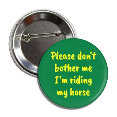 please dont bother me im riding my horse button