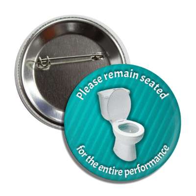 please remain seated for the entire performance theatre toilet teal button