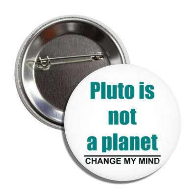 pluto is not a planet change my mind button