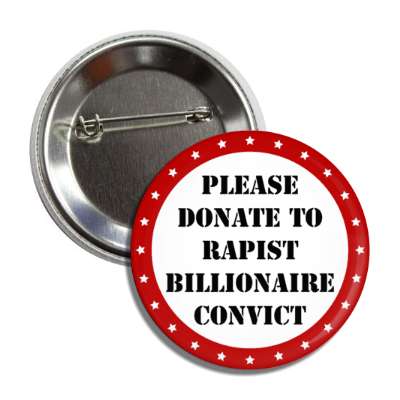 poltiical parody please donate to rapist billionaire convict trump button