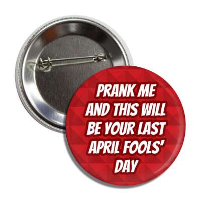 prank me and this will be your last april fools day red warning funny button
