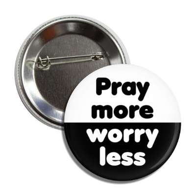pray more worry less button