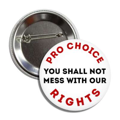 pro choice you shall now mess with our rights button