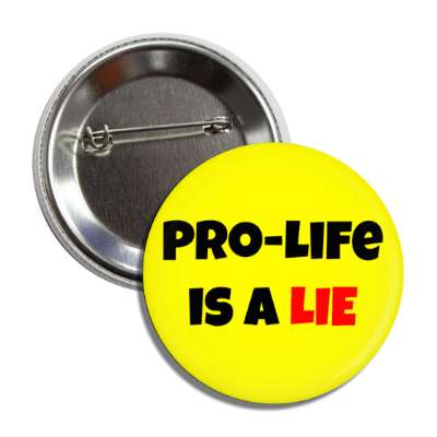 pro life is a lie abortion button