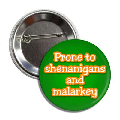 prone to shenanigans and malarkey button