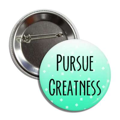pursue greatness button