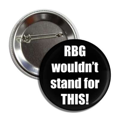 rbg wouldnt stand for this ruth bader ginsburg pro choice button