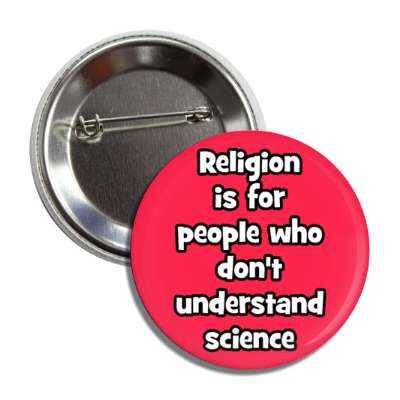 religion is for people who dont understand science red button