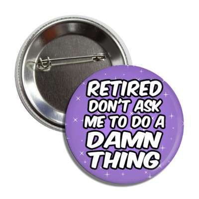 retired dont ask me to do a damn thing stars button