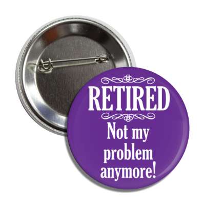 retired not my problem anymore classic purple button