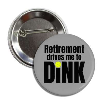 retirement drives me to dink pickleball button