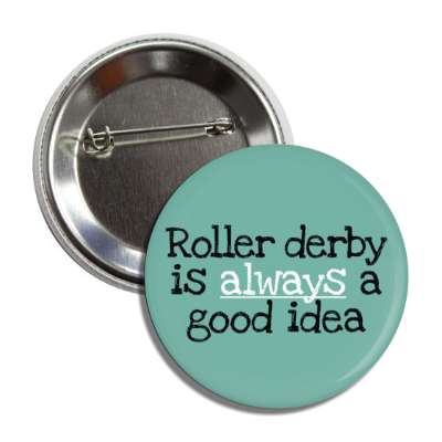 roller derby is always a good idea button