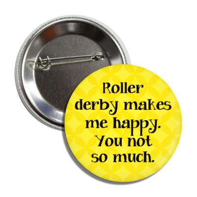 roller derby makes me happy you not so much button