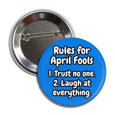 rules for april fools one trust no one two laugh at everything button