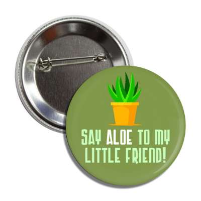 say aloe to my little friend hello button