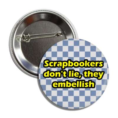 scrapbookers dont lie they embellish checkerboard button