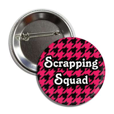 scrapping squad houndstooth button