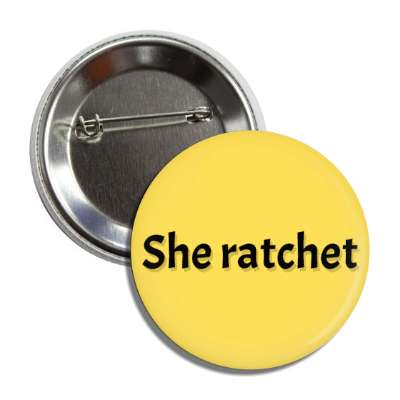 she ratchet meme dysfunctional button