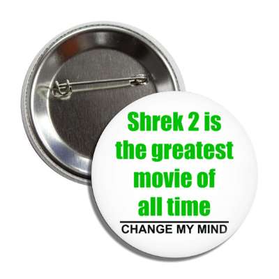 shrek 2 is the greatest movie of all time change my mind button