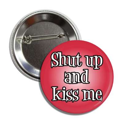 shut up and kiss me button