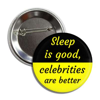 sleep is good celebrities are better button