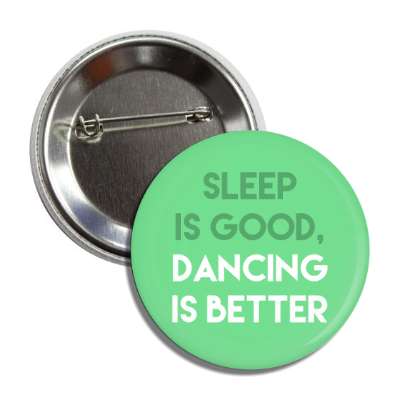 sleep is good dancing is better button