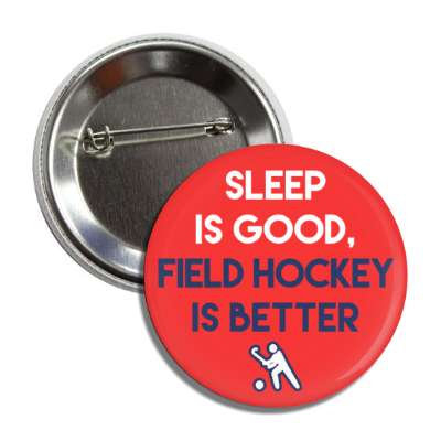 sleep is good field hockey is better button