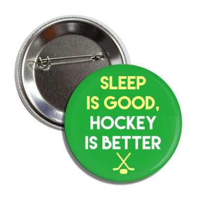 sleep is good hockey is better button