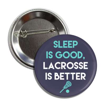sleep is good lacrosse is better button