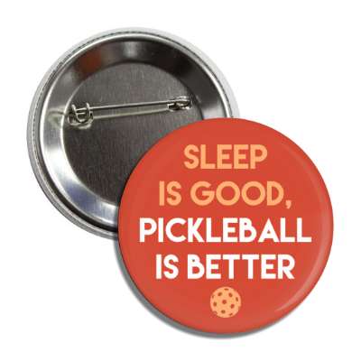 sleep is good pickleball is better button