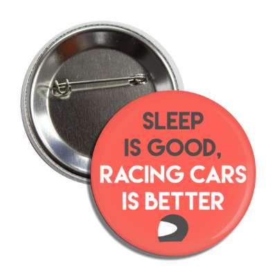 sleep is good racing cars is better racing helmet button