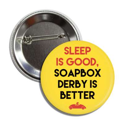 sleep is good soapbox derby is better button
