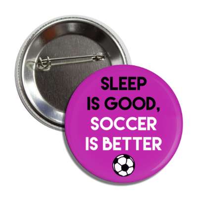 sleep is good soccer is better button