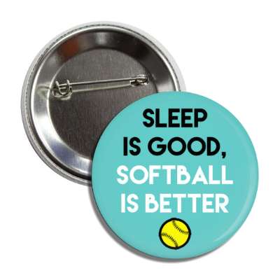 sleep is good softball is better button