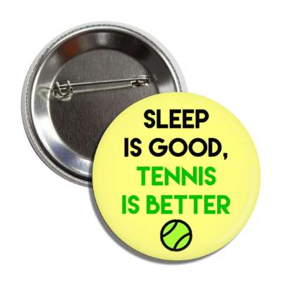 sleep is good tennis is better button