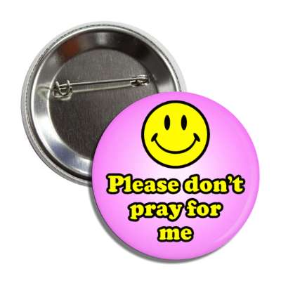 smiley emoji please dont pray for me atheist button