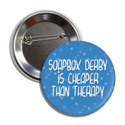 soapbox derby is cheaper than therapy button