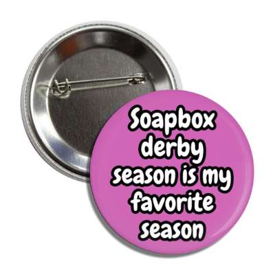 soapbox derby season is my favorite season button