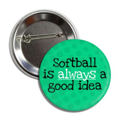 softball is always a good idea button