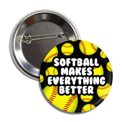 softball makes everything better softballs button