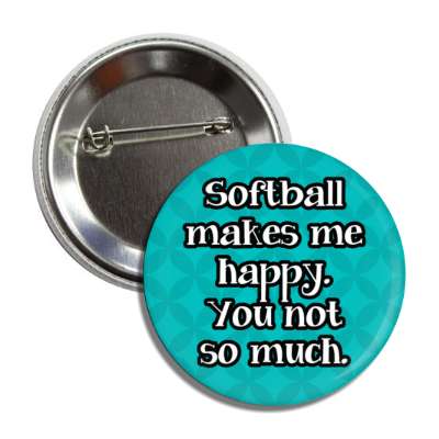 softball makes me happy you not so much funny button