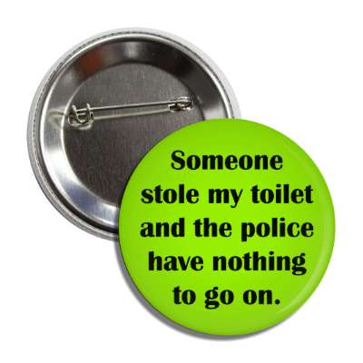 someone stole my toilet and the police have nothing to go on button