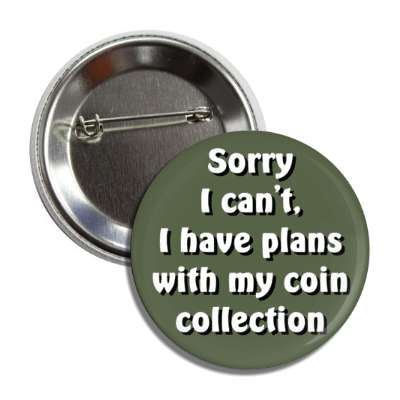 sorry i cant i have plans with my coin collection button