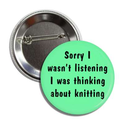 sorry i wasnt listening i was thinking about knitting button