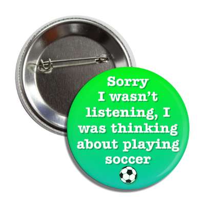 sorry i wasnt listening i was thinking about playing soccer soccerball button